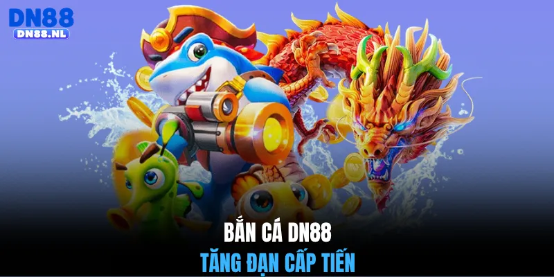 Bắn cá DN88 tăng đạn cấp tiến