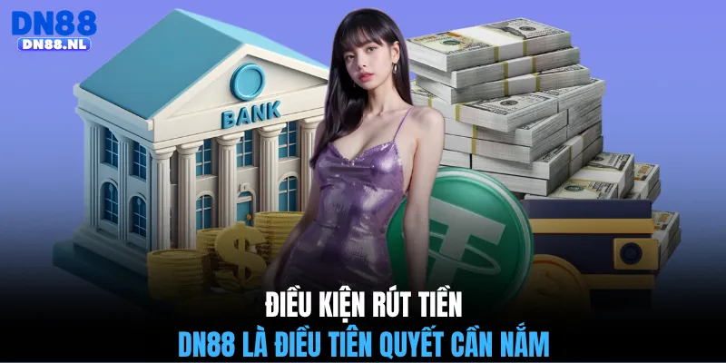 Điều kiện rút tiền DN88 là điều tiên quyết cần nắm