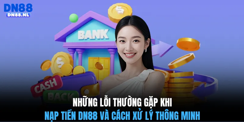 Những lỗi thường gặp khi nạp tiền DN88 và cách xử lý thông minh