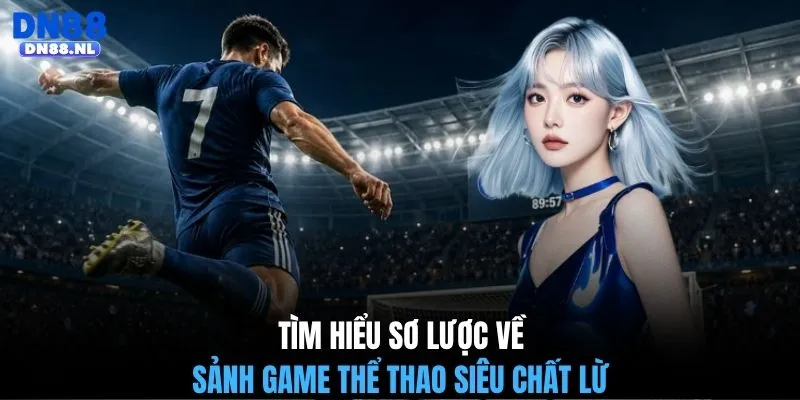 Tìm hiểu sơ lược về sảnh game thể thao siêu chất lừ