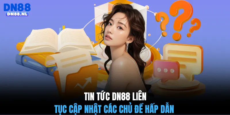 Tin tức DN88 liên tục cập nhật các chủ đề hấp dẫn 