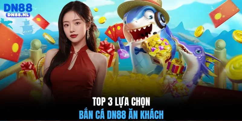 Top 3 lựa chọn bắn cá DN88 ăn khách