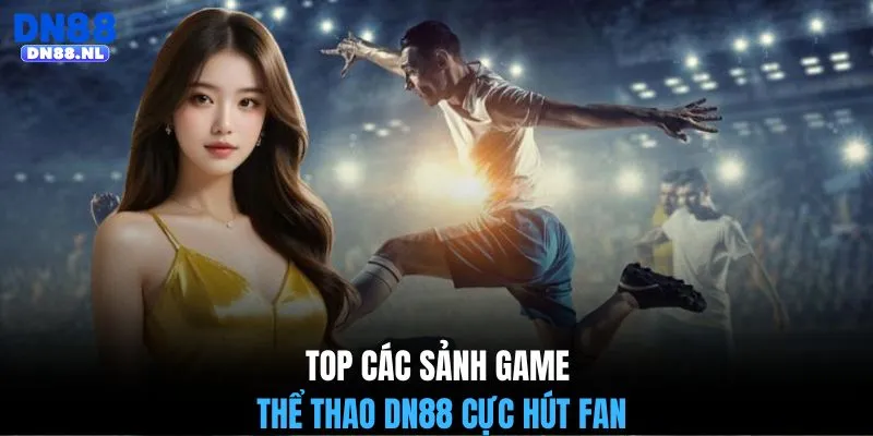Top các sảnh game thể thao DN88 cực hút fan