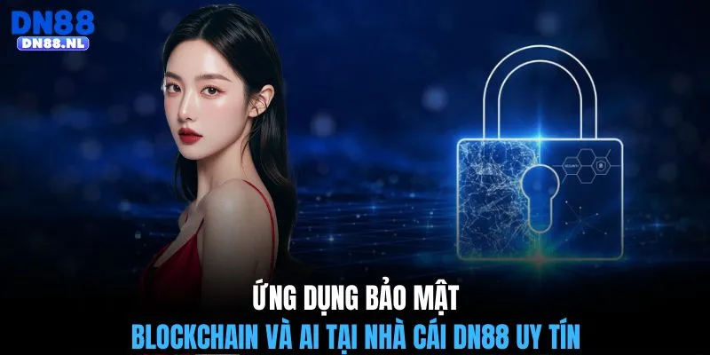 Ứng dụng bảo mật Blockchain và AI tại nhà cái DN88 uy tín